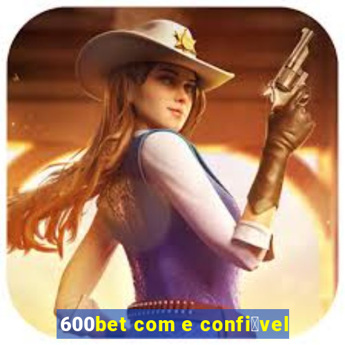 600bet com e confi谩vel